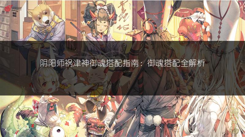 阴阳师祸津神御魂搭配指南：御魂搭配全解析