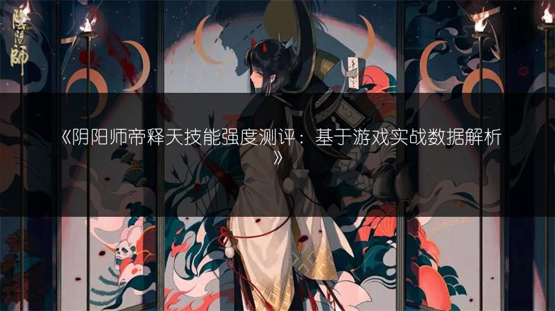 《阴阳师帝释天技能强度测评：基于游戏实战数据解析》