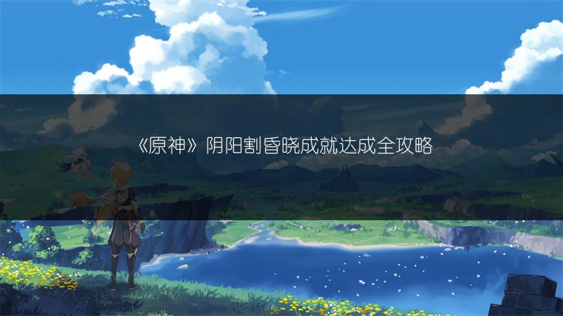 《原神》阴阳割昏晓成就达成全攻略
