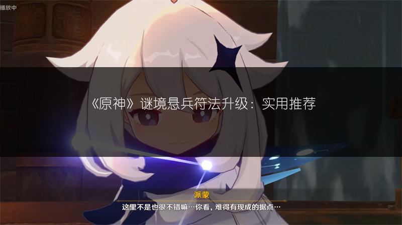 《原神》谜境悬兵符法升级：实用推荐