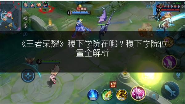 《王者荣耀》稷下学院在哪？稷下学院位置全解析