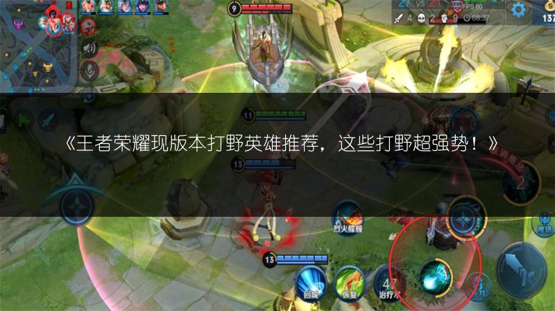 《王者荣耀现版本打野英雄推荐，这些打野超强势！》