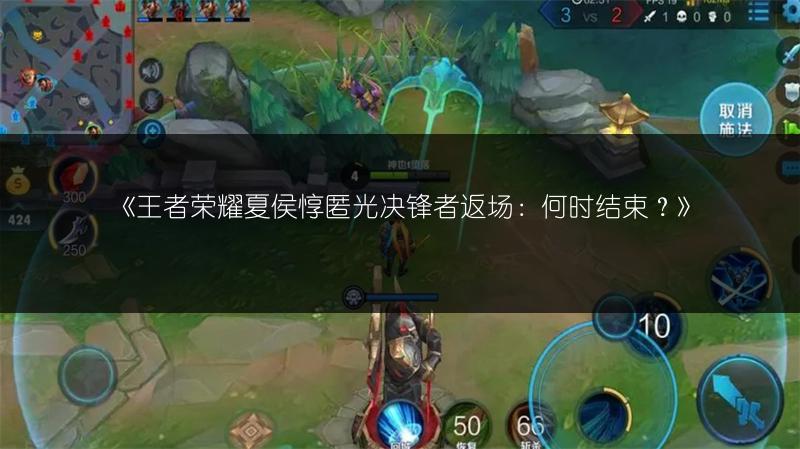 《王者荣耀夏侯惇匿光决锋者返场：何时结束？》