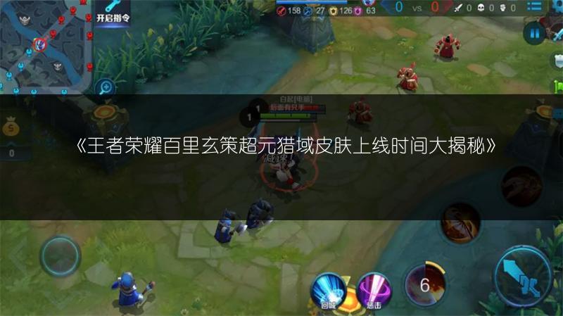 《王者荣耀百里玄策超元猎域皮肤上线时间大揭秘》