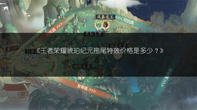 《王者荣耀琥珀纪元拖尾特效价格是多少?》