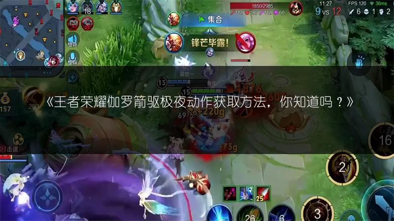 《王者荣耀伽罗箭驱极夜动作获取方法,你知道吗?》