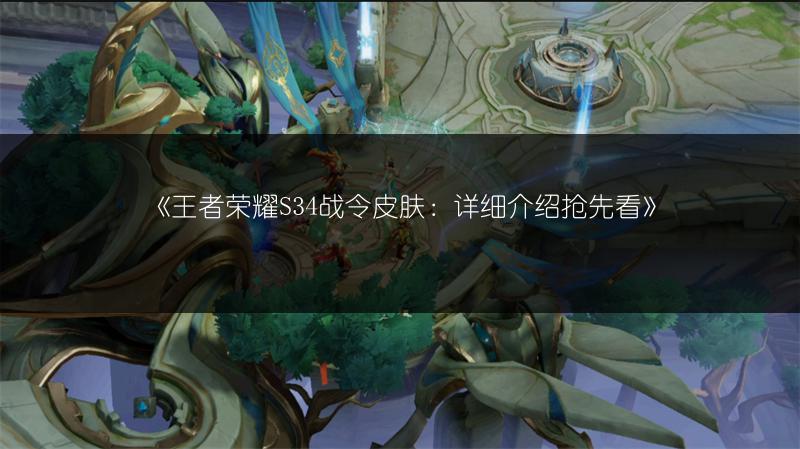《王者荣耀S34战令皮肤:详细介绍抢先看》