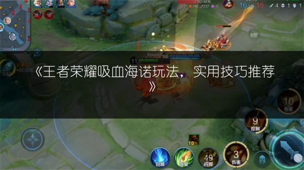 《王者荣耀吸血海诺玩法,实用技巧推荐》