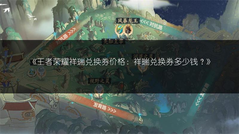 《王者荣耀祥瑞兑换券价格:祥瑞兑换券多少钱?》