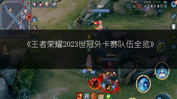 《王者荣耀2023世冠外卡赛队伍全览》