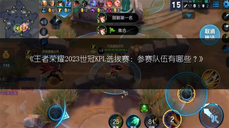 《王者荣耀2023世冠KPL选拔赛:参赛队伍有哪些?》