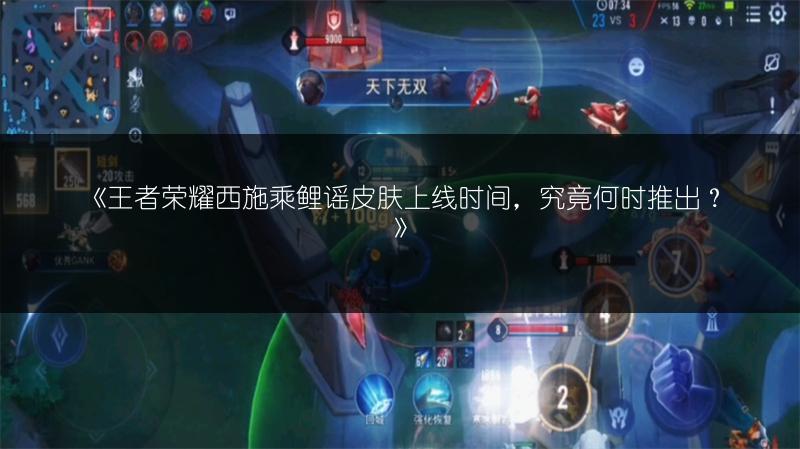 《王者荣耀西施乘鲤谣皮肤上线时间,究竟何时推出?》