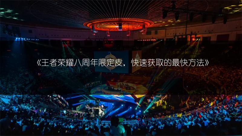《王者荣耀八周年限定皮，快速获取的最快方法》