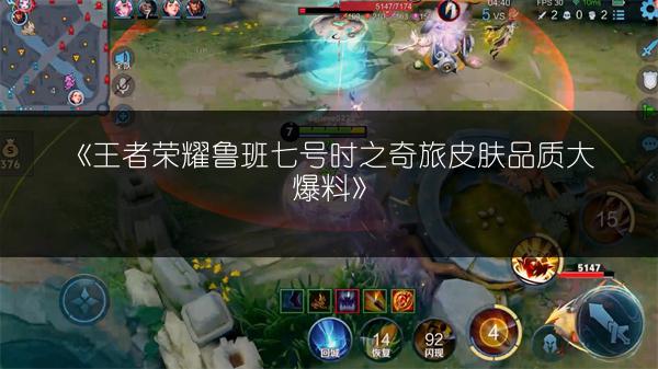 《王者荣耀鲁班七号时之奇旅皮肤品质大爆料》