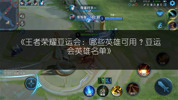 《王者荣耀亚运会:哪些英雄可用?亚运会英雄名单》