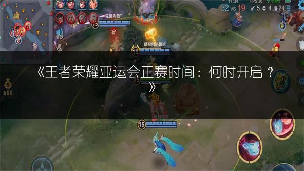 《王者荣耀亚运会正赛时间：何时开启？》