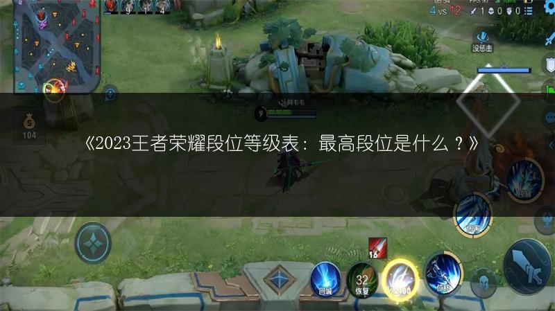《2023王者荣耀段位等级表:最高段位是什么?》