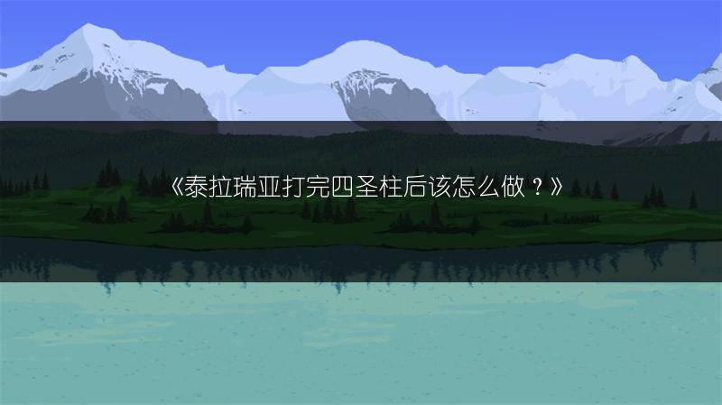 泰拉瑞亚打完四圣柱后该怎么做？