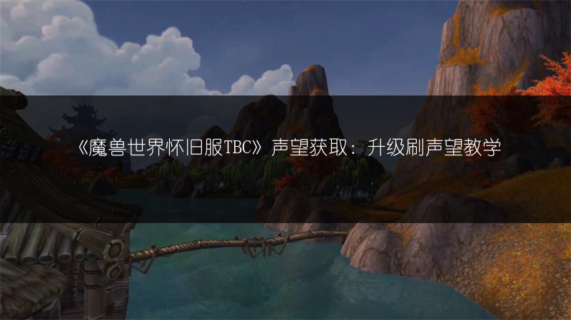 《魔兽世界怀旧服TBC》声望获取：升级刷声望教学