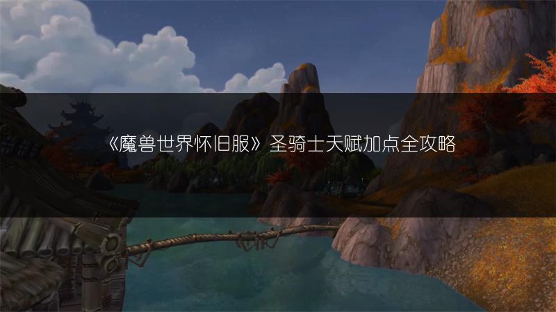 《魔兽世界怀旧服》圣骑士天赋加点全攻略