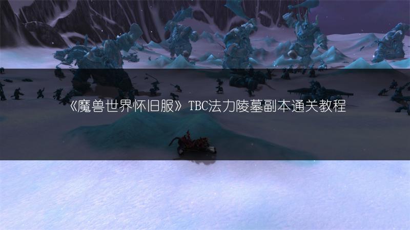 《魔兽世界怀旧服》TBC法力陵墓副本通关教程