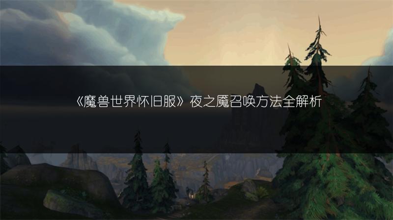 《魔兽世界怀旧服》夜之魇召唤方法全解析