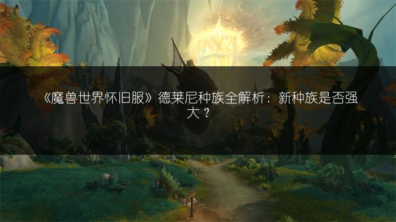 《魔兽世界怀旧服》德莱尼种族全解析:新种族是否强大?