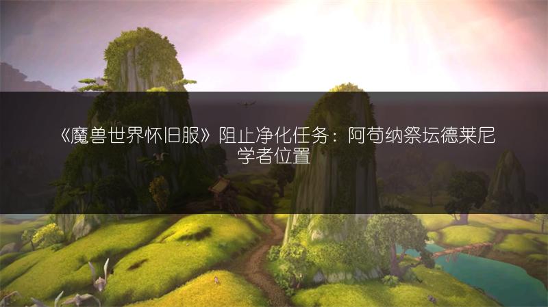 《魔兽世界怀旧服》阻止净化任务:阿苟纳祭坛德莱尼学者位置