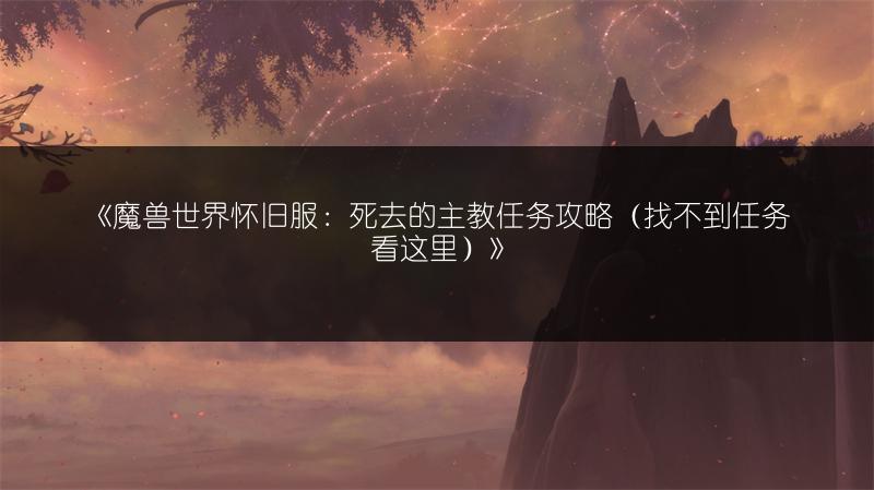 《魔兽世界怀旧服:死去的主教任务攻略(找不到任务看这里)》