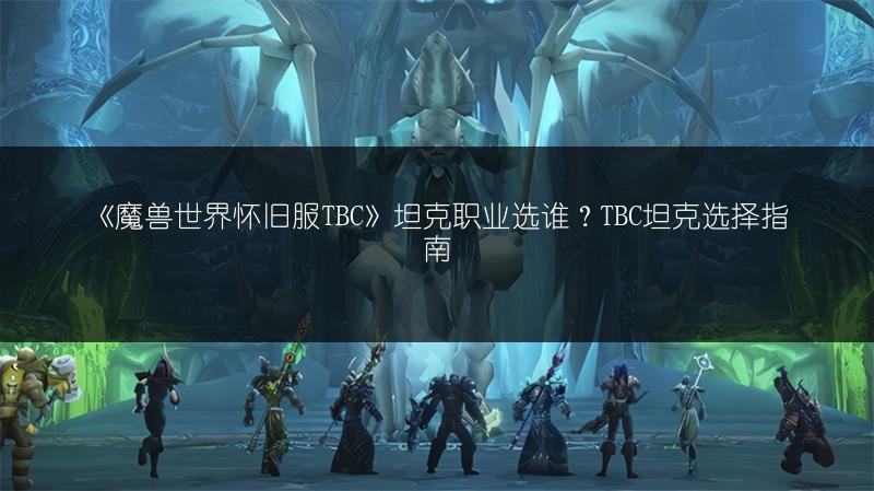 《魔兽世界怀旧服TBC》坦克职业选谁？TBC坦克选择指南