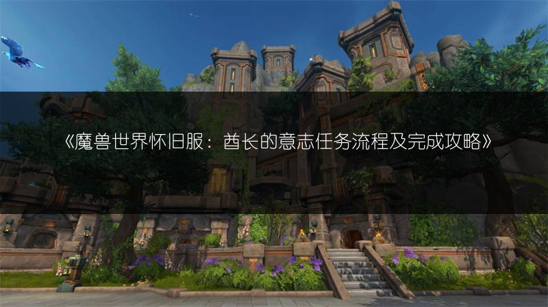 《魔兽世界怀旧服:酋长的意志任务流程及完成攻略》