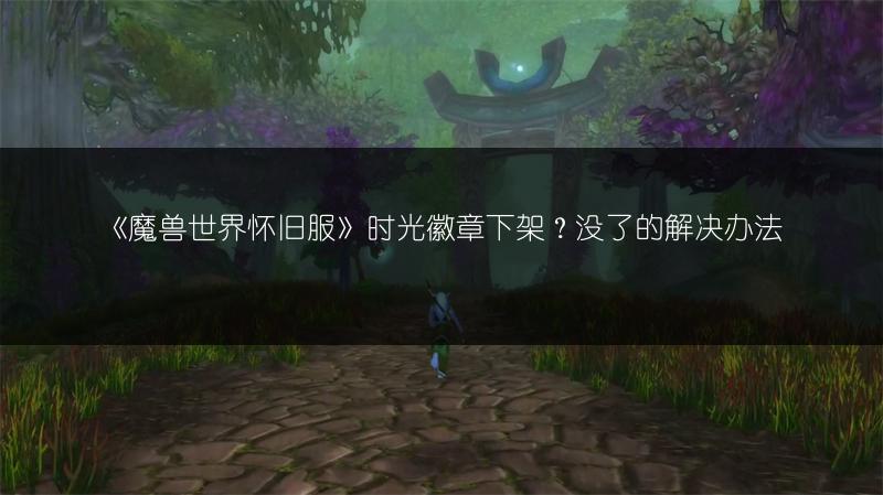 《魔兽世界怀旧服》时光徽章下架?没了的解决办法