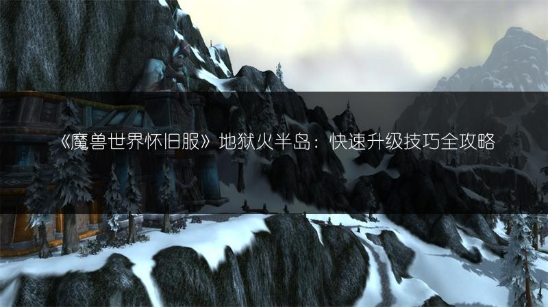 《魔兽世界怀旧服》地狱火半岛:快速升级技巧全攻略