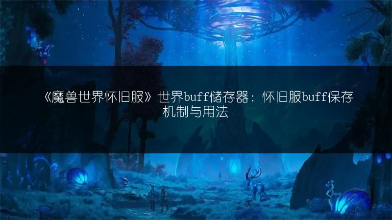 《魔兽世界怀旧服》世界buff储存器:怀旧服buff保存机制与用法