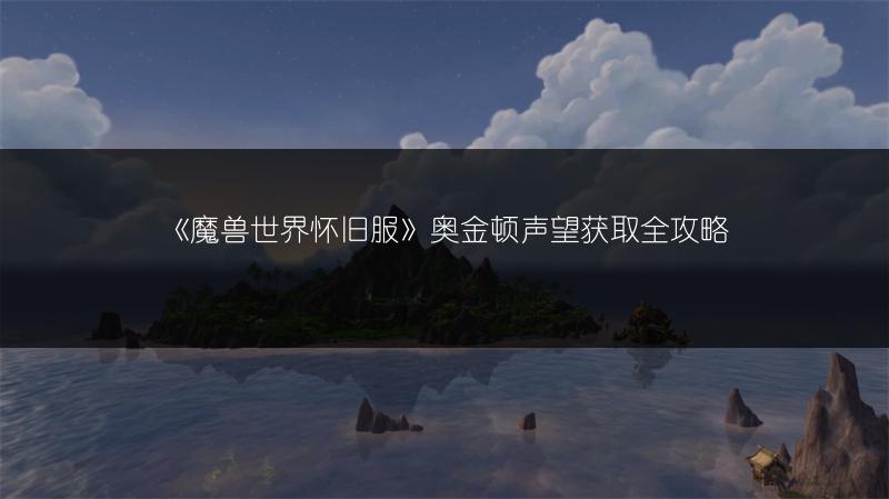 《魔兽世界怀旧服》奥金顿声望获取全攻略