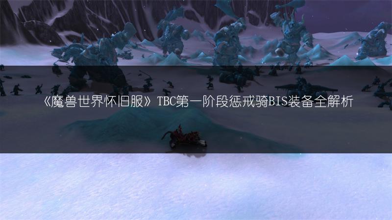 《魔兽世界怀旧服》TBC第一阶段惩戒骑BIS装备全解析