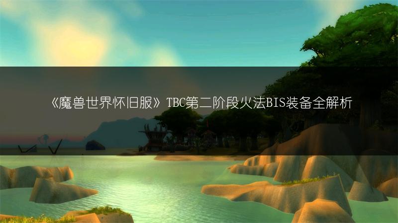 《魔兽世界怀旧服》TBC第二阶段火法BIS装备全解析