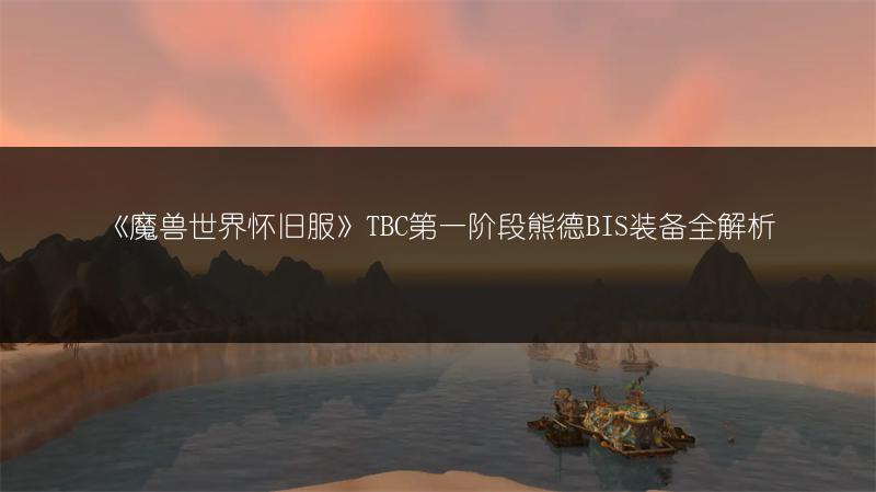 《魔兽世界怀旧服》TBC第一阶段熊德BIS装备全解析
