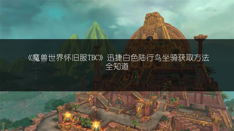 《魔兽世界怀旧服TBC》迅捷白色陆行鸟坐骑获取方法全知道