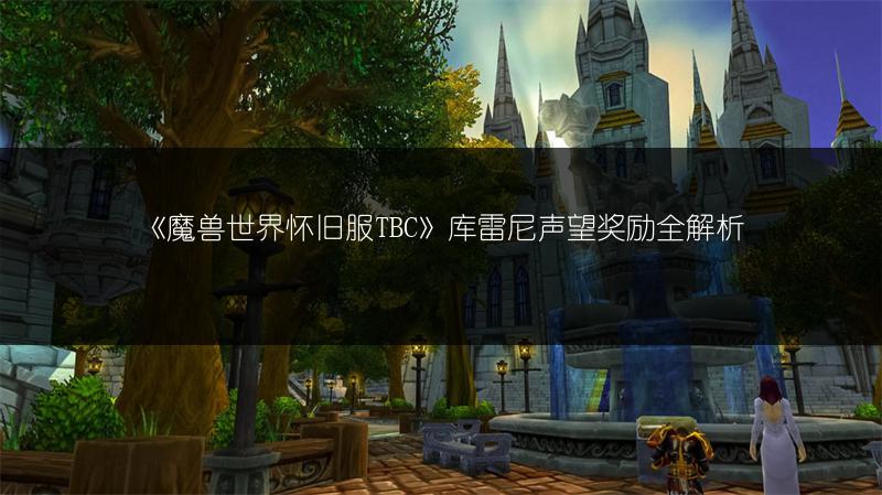 《魔兽世界怀旧服TBC》库雷尼声望奖励全解析