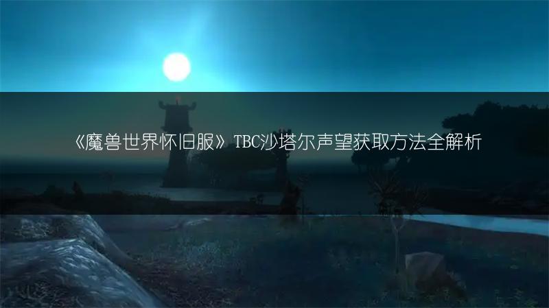 《魔兽世界怀旧服》TBC沙塔尔声望获取方法全解析