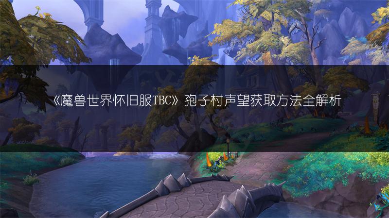 《魔兽世界怀旧服TBC》孢子村声望获取方法全解析