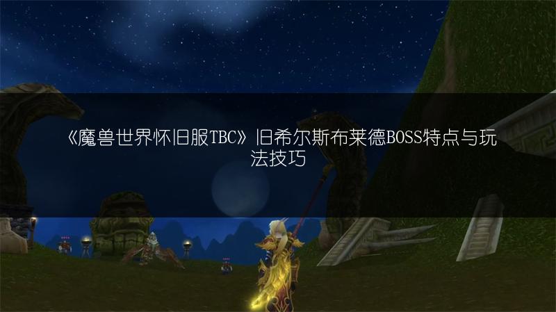 《魔兽世界怀旧服TBC》旧希尔斯布莱德BOSS特点与玩法技巧