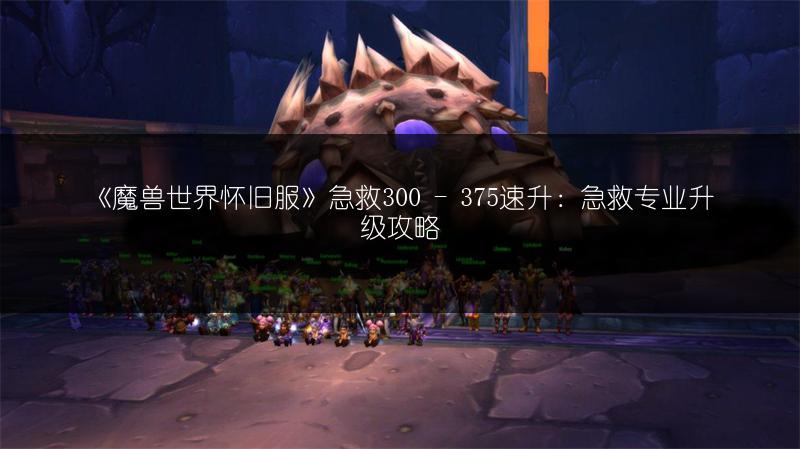 《魔兽世界怀旧服》急救300 - 375速升:急救专业升级攻略