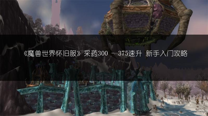 《魔兽世界怀旧服》采药300 - 375速升 新手入门攻略