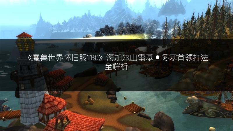 《魔兽世界怀旧服TBC》海加尔山雷基·冬寒首领打法全解析