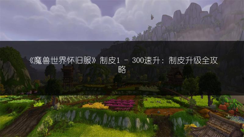 《魔兽世界怀旧服》制皮1 - 300速升:制皮升级全攻略