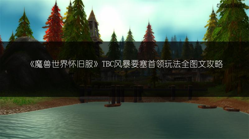 《魔兽世界怀旧服》TBC风暴要塞首领玩法全图文攻略