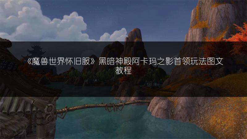 《魔兽世界怀旧服》黑暗神殿阿卡玛之影首领玩法图文教程