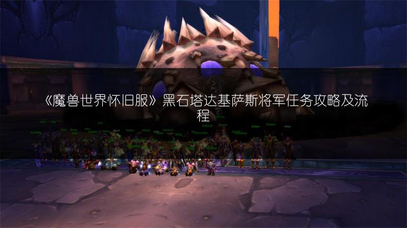 《魔兽世界怀旧服》黑石塔达基萨斯将军任务攻略及流程